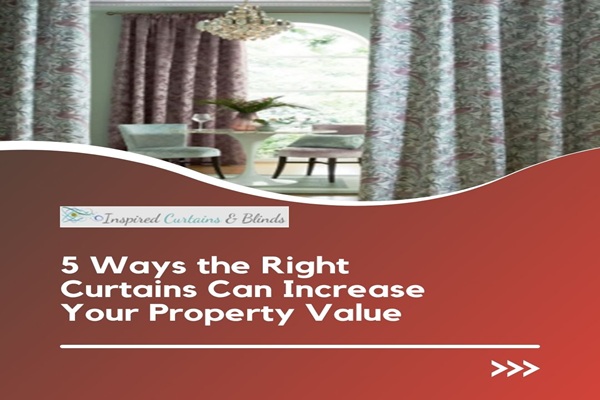 5 Ways the Right Curtains Can Increase Your Property Value